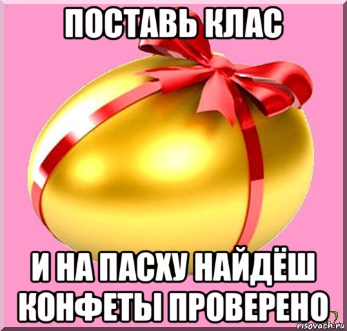 поставь клас и на пасху найдёш конфеты проверено