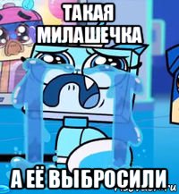 такая милашечка а её выбросили