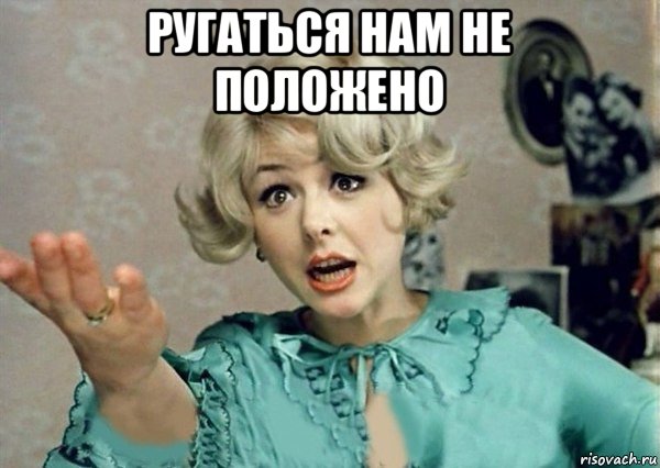 ругаться нам не положено 