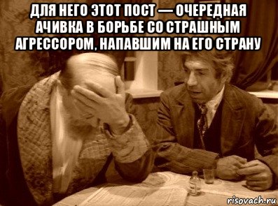 для него этот пост — очередная ачивка в борьбе со страшным агрессором, напавшим на его страну 