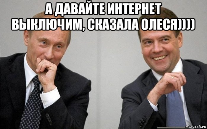 а давайте интернет выключим, сказала олеся)))) 