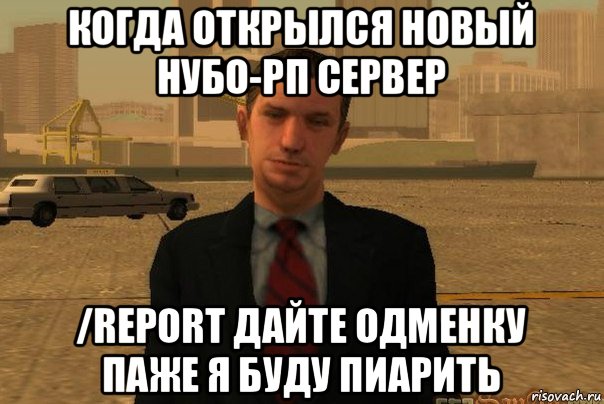 когда открылся новый нубо-рп сервер /report дайте одменку паже я буду пиарить