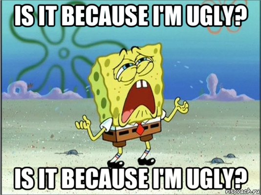 is it because i'm ugly? is it because i'm ugly?, Мем Спанч Боб плачет