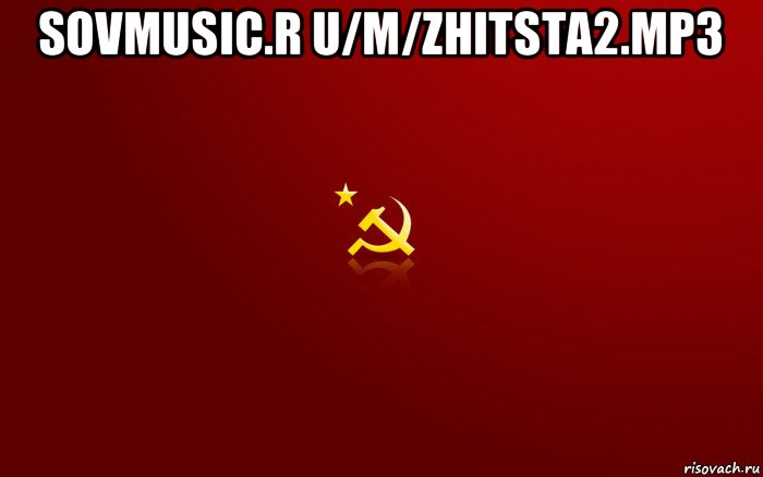 sovmusic.r u/m/zhitsta2.mp3 , Мем ссср