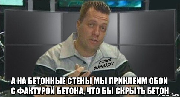  а на бетонные стены мы приклеим обои с фактурой бетона, что бы скрыть бетон, Мем Тачка на прокачку