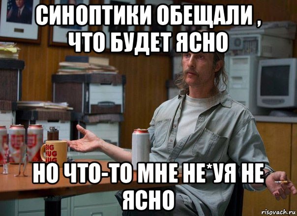 синоптики обещали , что будет ясно но что-то мне не*уя не ясно