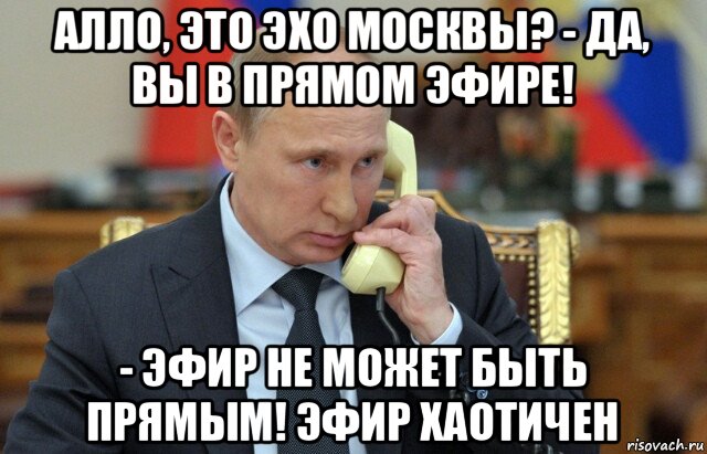 алло, это эхо москвы? - да, вы в прямом эфире! - эфир не может быть прямым! эфир хаотичен