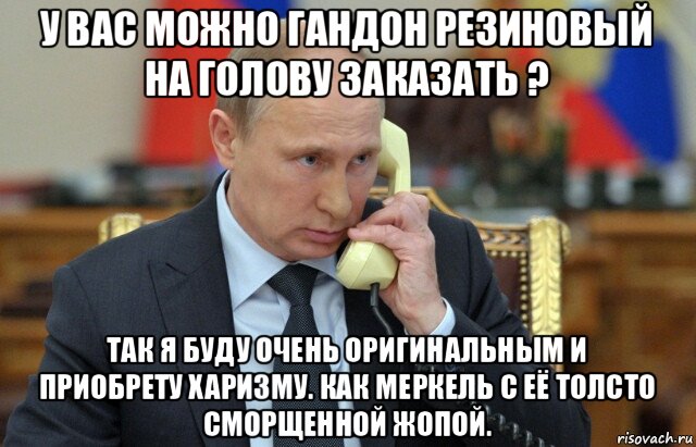 у вас можно гандон резиновый на голову заказать ? так я буду очень оригинальным и приобрету харизму. как меркель с её толсто сморщенной жопой.