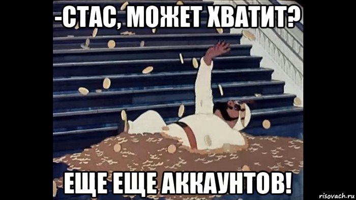 -стас, может хватит? еще еще аккаунтов!
