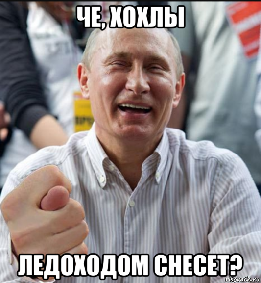 че, хохлы ледоходом снесет?