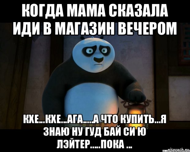 когда мама сказала иди в магазин вечером кхе...кхе...ага.....а что купить...я знаю ну гуд бай си ю лэйтер.....пока ...