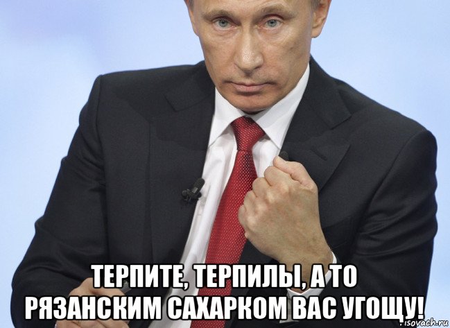  терпите, терпилы, а то рязанским сахарком вас угощу!, Мем Путин показывает кулак