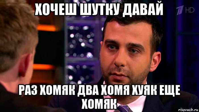 хочеш шутку давай раз хомяк два хомя хуяк еще хомяк