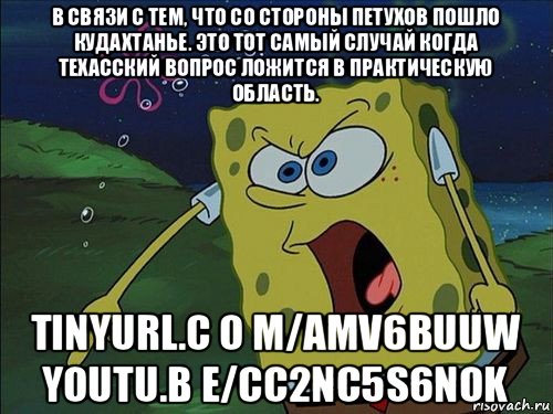 в связи с тем, что со стороны петухов пошло кудахтанье. это тот самый случай когда техасский вопрос ложится в практическую область. tinyurl.c o m/amv6buuw youtu.b e/cc2nc5s6nok, Мем Спанч боб