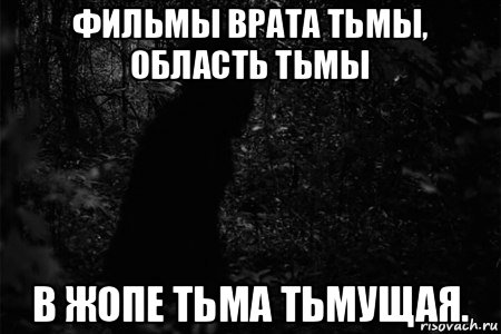 фильмы врата тьмы, область тьмы в жопе тьма тьмущая.