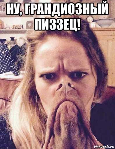 ну, грандиозный пиззец! 