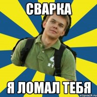 сварка я ломал тебя