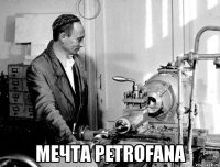  мечта petrofanа