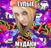 тупые мудаки