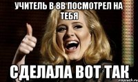 учитель в 8в посмотрел на тебя сделала вот так