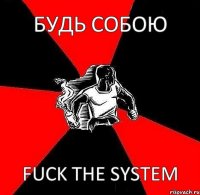 БУДЬ СОБОЮ Fuck the system