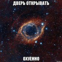 дверь открывать охуенно