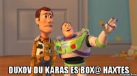  duxov du karas es box@ haxtes