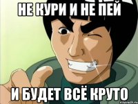 не кури и не пей и будет всё круто