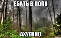 ебать в попу ахуенно