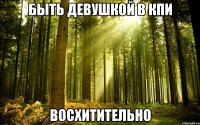 быть девушкой в кпи восхитительно