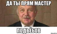 да ты прям мастер подъёбов