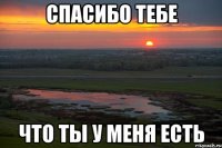 спасибо тебе что ты у меня есть