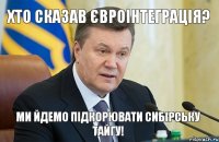 хто сказав євроінтеграція? ми йдемо підкорювати сибірську тайгу!