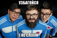 узбагойся і не спіхуй