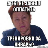 А ты не забыл оплатить тренировки за январь?