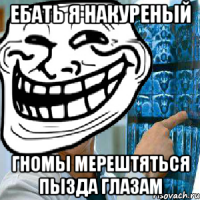 ебать я накуреный гномы мерештяться пызда глазам