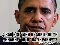 а как все-таки правильно "в Украину" или "на Украину"?