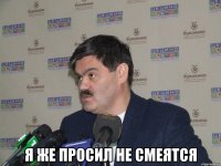  я же просил не смеятся