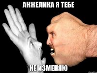 Анжелика я тебе не изменяю