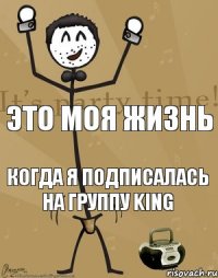 Это моя жизнь когда я подписалась на группу KING