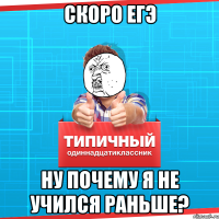 Скоро ЕГЭ Ну почему я не учился раньше?