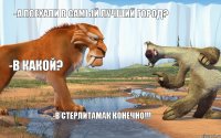 -А поехали в самый лучший город? -в какой? -В Стерлитамак конечно!!!