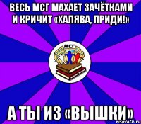 Весь МСГ махает зачётками и кричит «Халява, приди!» А ты из «Вышки»