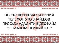 Оголошення загубленний телефон хто знайшов просьба удалити відеофайл "Я і максім перший раз"