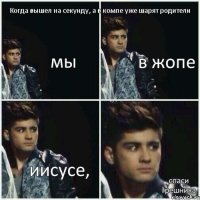 Когда вышел на секунду, а в компе уже шарят родители мы в жопе иисусе, спаси грешника 