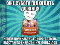 вже субота підходить до кінця неділя починається скоро, а там на відстані доби нас очікує понеділок