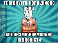 те відчуття, коли дійсно вчив, але не зміг нормально відповісти