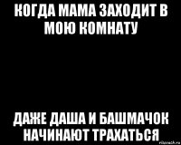 когда мама заходит в мою комнату даже даша и башмачок начинают трахаться