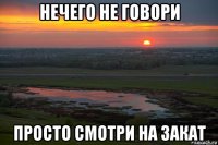 нечего не говори просто смотри на закат