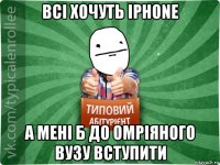 всі хочуть iphone а мені б до омріяного вузу вступити